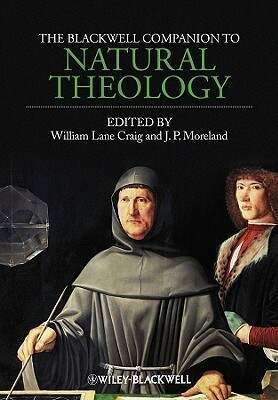 The Blackwell Companion to Natural Theology by William Lane Craig, J.P. Moreland