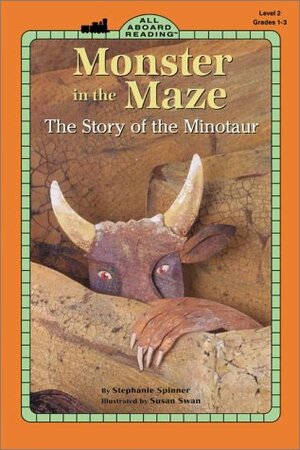 Monster in the Maze: The Story of the Minotaur by Stephanie Spinner, Susan Swan