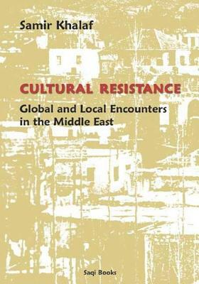 Cultural Resistance: Global & Local Encounters in the Middle East by Samir Khalaf