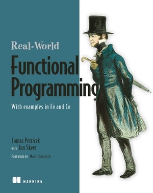 Real-World Functional Programming: With Examples in F# and C# [With Free eBook Download] by Jon Skeet, Tomas, Tomas Petricek