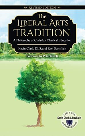 The Liberal Arts Tradition (Revised Edition): A Philosophy of Classical Christian Education by Kevin Clark, Ravi Scott Jain