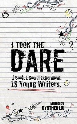 I Took the Dare: 1 Book. 1 Social Experiment. 18 Young Writers by Cynthea Liu