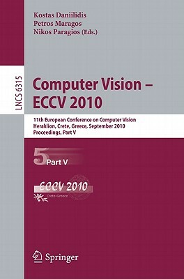 Computer Vision - ECCV 2010: 11th European Conference on Computer Vision, Heraklion, Crete, Greece, September 5-11, 2010, Proceedings, Part V by 