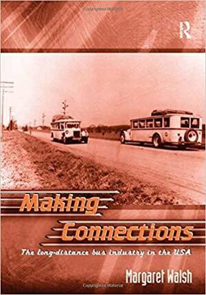 Making Connections: The Long-distance Bus Industry in the United States by Margaret Walsh