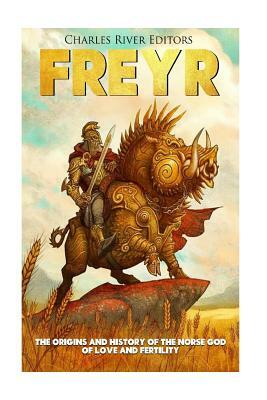 Freyr: The Origins and History of the Norse God of Love and Fertility by Charles River Editors, Andrew Scott