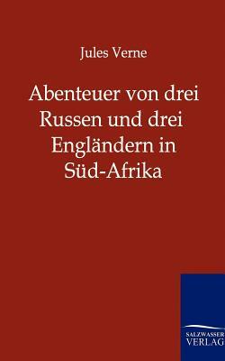 Abenteuer Von Drei Russen Und Drei Engländern in Süd-Afrika by Jules Verne