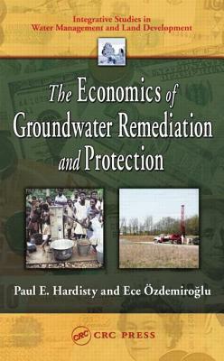 The Economics of Groundwater Remediation and Protection by Paul E. Hardisty, Ece Ozdemiroglu