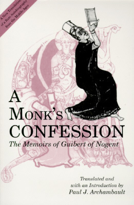 A Monk's Confession: The Memoirs of Guibert of Nogent by Paul J. Archambault, Guibert de Nogent