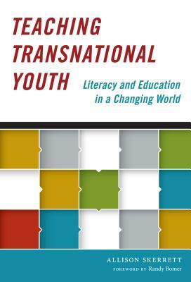 Teaching Transnational Youth--Literacy and Education in a Changing World by Allison Skerrett