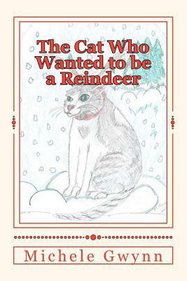 The Cat Who Wanted to Be a Reindeer by Michele E. Gwynn