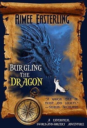 Burgling the Dragon: A Fantastical, Sword & Sorcery Adventure by Aimee Easterling, Aimee Easterling