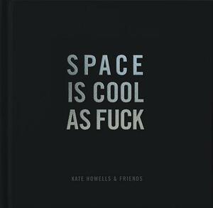 Space Is Cool as Fuck by Kate Howells