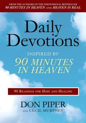 Daily Devotions Inspired by 90 Minutes in Heaven: 90 Readings for Hope and Healing by Cecil Murphey, Don Piper