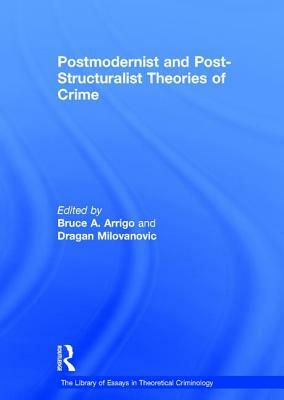 Postmodernist and Post-Structuralist Theories of Crime by Dragan Milovanovic