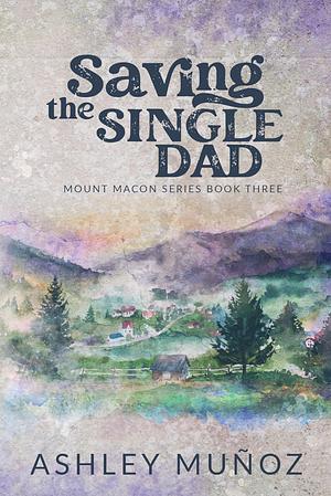 Saving the Single Dad by Ashley Munoz