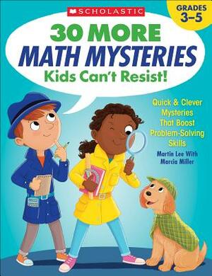 30 More Math Mysteries Kids Can't Resist!: Quick & Clever Mysteries That Boost Problem-Solving Skills by Martin Lee