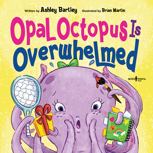 Opal Octapus Is Overwhelmed: Learn How to Reset and Destress by Ashley Barkley, Ashley Bartley