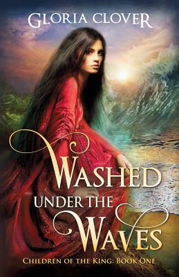 Washed Under the Waves: Children of the King book 1 by Gloria Clover