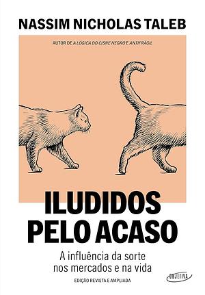 Iludidos pelo acaso: A influência da sorte nos mercados e na vida by Nassim Nicholas Taleb