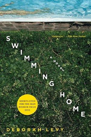 Swimming Home: A Novel by Deborah Levy, Deborah Levy