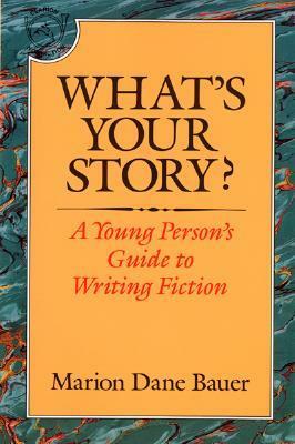 What's Your Story?: A Young Person's Guide to Writing Fiction by Marion Dane Bauer
