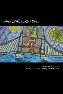And There He Was... by Heather Mitchell