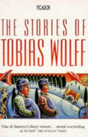 [The stories ] ; The stories of Tobias Wolff by Tobias Wolff