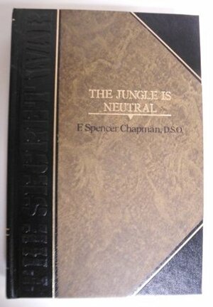 The Jungle Is Neutral (Classics of World War II: The Secret War) by F. Spencer Chapman