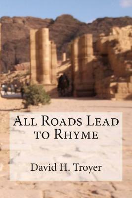 All Roads Lead to Rhyme by David H. Troyer