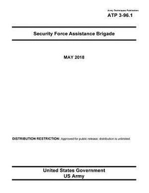 Army Techniques Publication ATP 3-96.1 Security Force Assistance Brigade May 2018 by United States Government Us Army