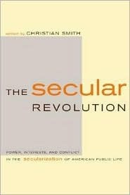The Secular Revolution: Power, Interests, and Conflict in the Secularization of American Public Life by Christian Smith