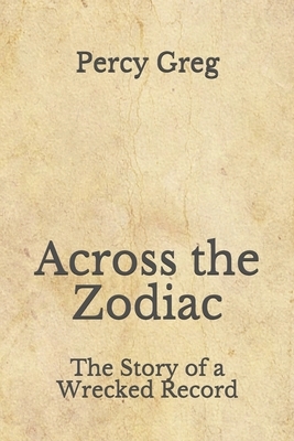 Across the Zodiac: The Story of a Wrecked Record: (Aberdeen Classics Collection) by Percy Greg