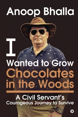 I Wanted to Grow Chocolates in the Woods: A Civil Servant's Courageous Journey to Survive by 