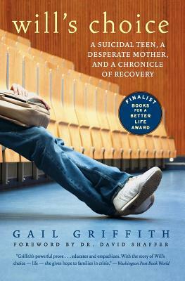 Will's Choice: A Suicidal Teen, a Desperate Mother, and a Chronicle of Recovery by Gail Griffith