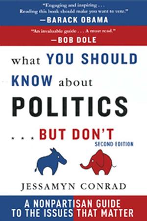 What You Should Know About Politics . . . But Don't: A Non-Partisan Guide to the Issues That Matter by Jessamyn Conrad