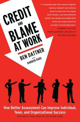 Credit and Blame at Work: How Better Assessment Can Improve Individual, Team and Organizational Success by Ben Dattner