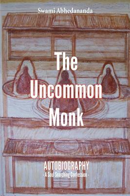 The Uncommon Monk: Autobiography - A Soul Searching Confession - by Arjuna Schulenburg, Swami Abhedananda