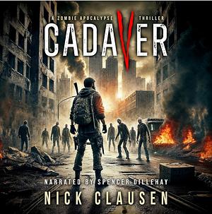 Cadaver: The Complete Zombie Apocalypse Series by Nick Clausen