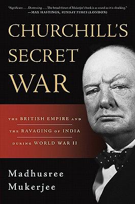 Churchill's Secret War: The British Empire and the Ravaging of India During World War II by Madhusree Mukerjee