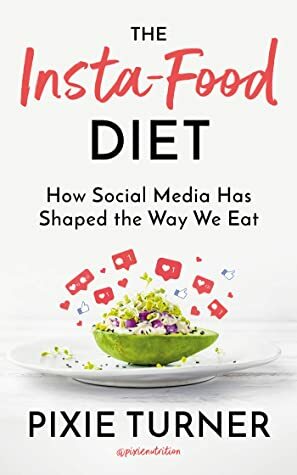 The Insta-Food Diet: How Social Media has Shaped the Way We Eat by Pixie Turner