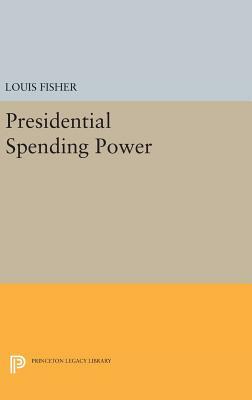 Presidential Spending Power by Louis Fisher