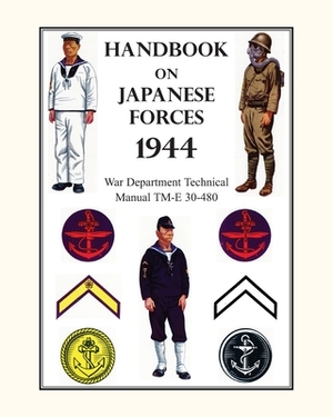 Handbook on Japanese Forces 1944: War Department Technical Manual TM-E 30-480 by War Department