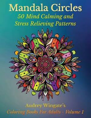 Mandala Circles: 50 Mind Calming And Stress Relieving Patterns by Audrey Wingate, Publishing