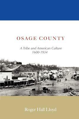 Osage County: A Tribe and American Culture 1600-1934 by R. H. Lloyd