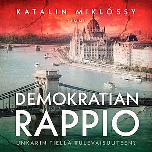 Demokratian rappio: Unkarin tiellä tulevaisuuteen? by Katalin Miklóssy