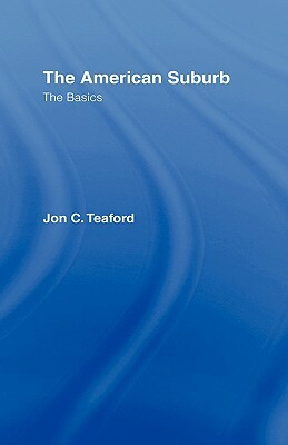 The American Suburb: The Basics by Jon C. Teaford