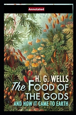 The Food of the Gods and How It Came to Earth Annotated by H.G. Wells