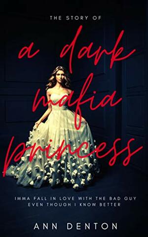 The Story of a Dark Mafia Princess: A Mafia Romance Satire by Ann Denton