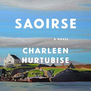 Saoirse: A Novel by Charleen Hurtubise