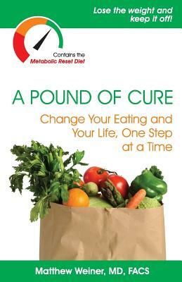 A Pound of Cure: Change Your Eating and Your Life, One Step at a Time by Matthew Weiner MD